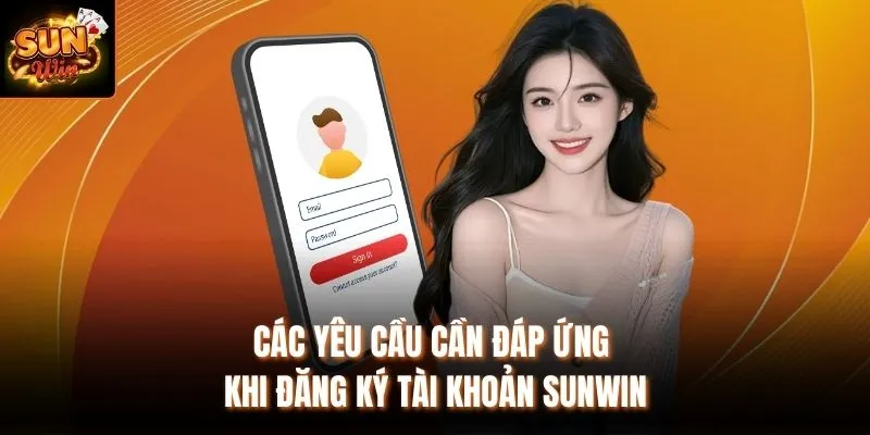 Các yêu cầu cần đáp ứng khi đăng ký tài khoản Sunwin 