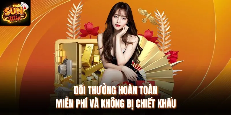 Đổi thưởng hoàn toàn miễn phí và không bị chiết khấu