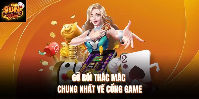 Gỡ rối thắc mắc chung nhất về cổng game