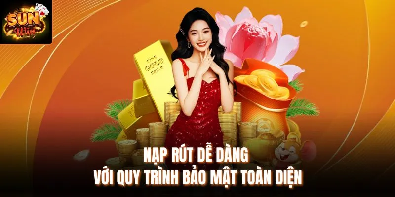 Nạp rút dễ dàng với quy trình bảo mật toàn diện