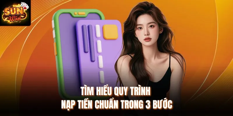 Tìm hiểu quy trình nạp tiền chuẩn trong 3 bước